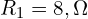  R_1 = 8,\Omega 