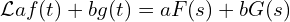  \mathcal{L}{af(t) + bg(t)} = aF(s) + bG(s) 