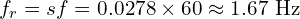 \displaystyle f_r = s f = 0.0278 \times 60 \approx 1.67~\text{Hz}