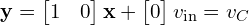  \mathbf{y} = \begin{bmatrix} 1 & 0 \end{bmatrix} \mathbf{x} + \begin{bmatrix} 0 \end{bmatrix} v_{\text{in}} = v_C 