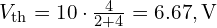  V_{\text{th}} = 10 \cdot \frac{4}{2+4} = 6.67,\text{V} 
