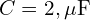  C = 2 , \mu\text{F} 