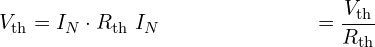  \begin{align*} V_{\text{th}} &= I_N \cdot R_{\text{th}} \ I_N &= \frac{V_{\text{th}}}{R_{\text{th}}} \end{align*} 