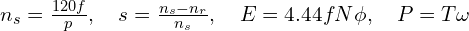 n_s = \frac{120 f}{p}, \quad s = \frac{n_s - n_r}{n_s}, \quad E = 4.44 f N \phi, \quad P = T\omega