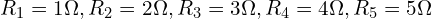 R_1 = 1 \Omega, R_2 = 2 \Omega, R_3 = 3 \Omega, R_4 = 4 \Omega, R_5 = 5 \Omega