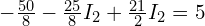  -\frac{50}{8} - \frac{25}{8} I_2 + \frac{21}{2} I_2 = 5 