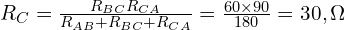  R_C = \frac{R_{BC} R_{CA}}{R_{AB} + R_{BC} + R_{CA}} = \frac{60 \times 90}{180} = 30,\Omega 
