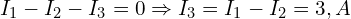  I_1 - I_2 - I_3 = 0 \Rightarrow I_3 = I_1 - I_2 = 3,A 