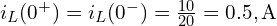  i_L(0^+) = i_L(0^-) = \frac{10}{20} = 0.5 , \text{A} 