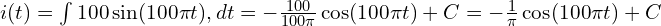  i(t) = \int 100\sin(100\pi t),dt = -\frac{100}{100\pi} \cos(100\pi t) + C = -\frac{1}{\pi} \cos(100\pi t) + C 