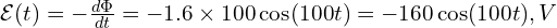 \mathcal{E}(t) = - \frac{d\Phi}{dt} = -1.6 \times 100 \cos(100 t) = -160 \cos(100 t), V 
