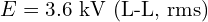 E = 3.6 \text{ kV (L-L, rms)}