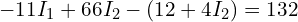  -11 I_1 + 66 I_2 - (12 + 4 I_2) = 132 