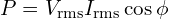  P = V_{\text{rms}} I_{\text{rms}} \cos \phi 