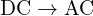 \text{DC}\rightarrow\text{AC}