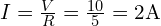  I = \frac{V}{R} = \frac{10}{5} = 2 \text{A} 