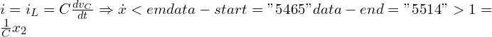  i = i_L = C\frac{dv_C}{dt} \Rightarrow \dot{x}<em data-start="5465" data-end="5514">1 = \frac{1}{C} x_2 
