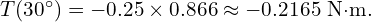  T(30^\circ) = -0.25 \times 0.866 \approx -0.2165 \text{ N·m}. 