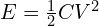  E = \frac{1}{2} C V^2 