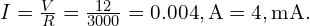  I = \frac{V}{R} = \frac{12}{3000} = 0.004,\mathrm{A} = 4,\mathrm{mA}. 