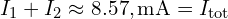 I_{1}+I_{2}\approx 8.57,\mathrm{mA} = I_{\text{tot}}