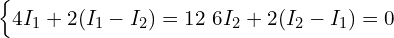  \begin{cases} 4 I_1 + 2 (I_1 - I_2) = 12 \ 6 I_2 + 2 (I_2 - I_1) = 0 \end{cases} 