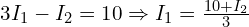  3 I_1 - I_2 = 10 \Rightarrow I_1 = \frac{10 + I_2}{3} 