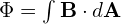  \Phi = \int \mathbf{B} \cdot d\mathbf{A} 