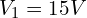 V_1 = 15 V