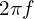 2\pi f 