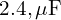  2.4 , \mu\text{F} 