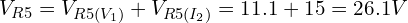 V_{R5} = V_{R5(V_1)} + V_{R5(I_2)} = 11.1 + 15 = 26.1V