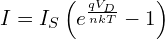  I = I_S \left( e^{\frac{qV_D}{nkT}} - 1 \right) 