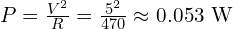  P = \frac{V^2}{R} = \frac{5^2}{470} \approx 0.053\ \text{W} 
