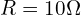 R = 10 \Omega