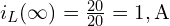  i_L(\infty) = \frac{20}{20} = 1 , \text{A} 