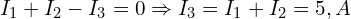  I_1 + I_2 - I_3 = 0 \Rightarrow I_3 = I_1 + I_2 = 5,A 