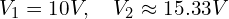 V_1 = 10 V, \quad V_2 \approx 15.33 V