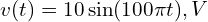  v(t) = 10\sin(100\pi t),V 
