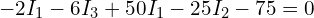  -2 I_1 - 6 I_3 + 50 I_1 - 25 I_2 - 75 = 0 