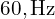 60,\text{Hz}