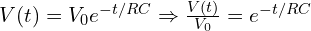  V(t) = V_0 e^{-t/RC} \Rightarrow \frac{V(t)}{V_0} = e^{-t/RC} 