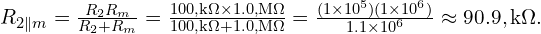  R_{2\parallel m}=\frac{R_{2}R_{m}}{R_{2}+R_{m}} =\frac{100,\mathrm{k}\Omega\times 1.0,\mathrm{M}\Omega}{100,\mathrm{k}\Omega+1.0,\mathrm{M}\Omega} =\frac{(1\times 10^{5})(1\times 10^{6})}{1.1\times 10^{6}} \approx 90.9,\mathrm{k}\Omega. 