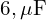  6 , \mu\text{F} 