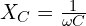  X_C = \frac{1}{\omega C} 