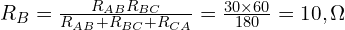  R_B = \frac{R_{AB} R_{BC}}{R_{AB} + R_{BC} + R_{CA}} = \frac{30 \times 60}{180} = 10,\Omega 