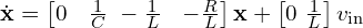  \dot{\mathbf{x}} = \begin{bmatrix} 0 & \frac{1}{C} \ -\frac{1}{L} & -\frac{R}{L} \end{bmatrix} \mathbf{x} + \begin{bmatrix} 0 \ \frac{1}{L} \end{bmatrix} v_{\text{in}} 