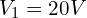 V_1=20V