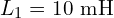 L_1 = 10 \text{ mH}