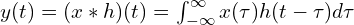  y(t) = (x * h)(t) = \int_{-\infty}^{\infty} x(\tau) h(t-\tau) d\tau 
